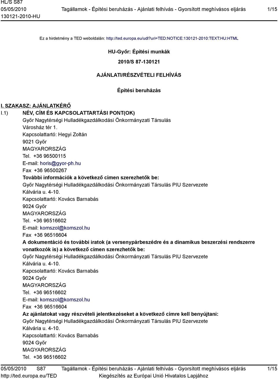 +36 96500115 E-mail: horis@gyor-ph.hu Fax +36 96500267 További információk a következő címen szerezhetők be: Győr Nagytérségi Hulladékgazdálkodási Önkormányzati Társulás PIU Szervezete Kálvária u.