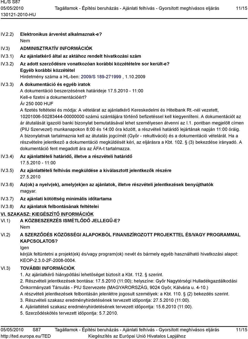 Egyéb korábbi közzététel Hirdetmény száma a HL-ben: 2009/S 189-271999, 1.10.2009 A dokumentáció és egyéb iratok A dokumentáció beszerzésének határideje 17.5.