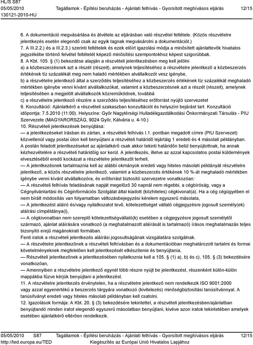 (1) bekezdése alapján a részvételi jelentkezésben meg kell jelölni a) a közbeszerzésnek azt a részét (részeit), amelynek teljesítéséhez a részvételre jelentkező a közbeszerzés értékének tíz