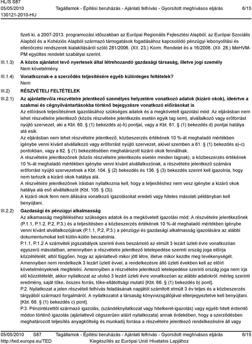 rendszerek kialakításáról szóló 281/2006. (XII. 23.) Korm. Rendelet és a 16/2006. (XII. 28.) MeHVM- PM együttes rendelet szabályai szerint.
