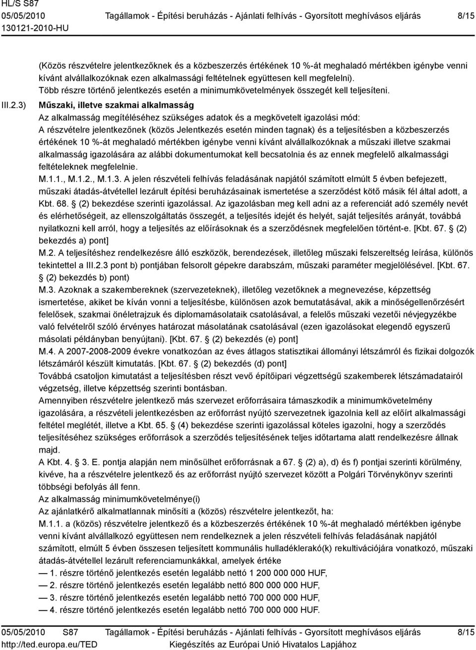 Műszaki, illetve szakmai alkalmasság Az alkalmasság megítéléséhez szükséges adatok és a megkövetelt igazolási mód: A részvételre jelentkezőnek (közös Jelentkezés esetén minden tagnak) és a