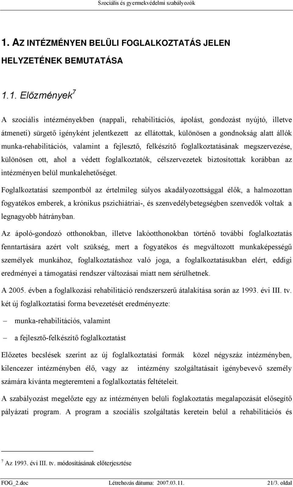 foglalkoztatók, célszervezetek biztosítottak korábban az intézményen belül munkalehetőséget.