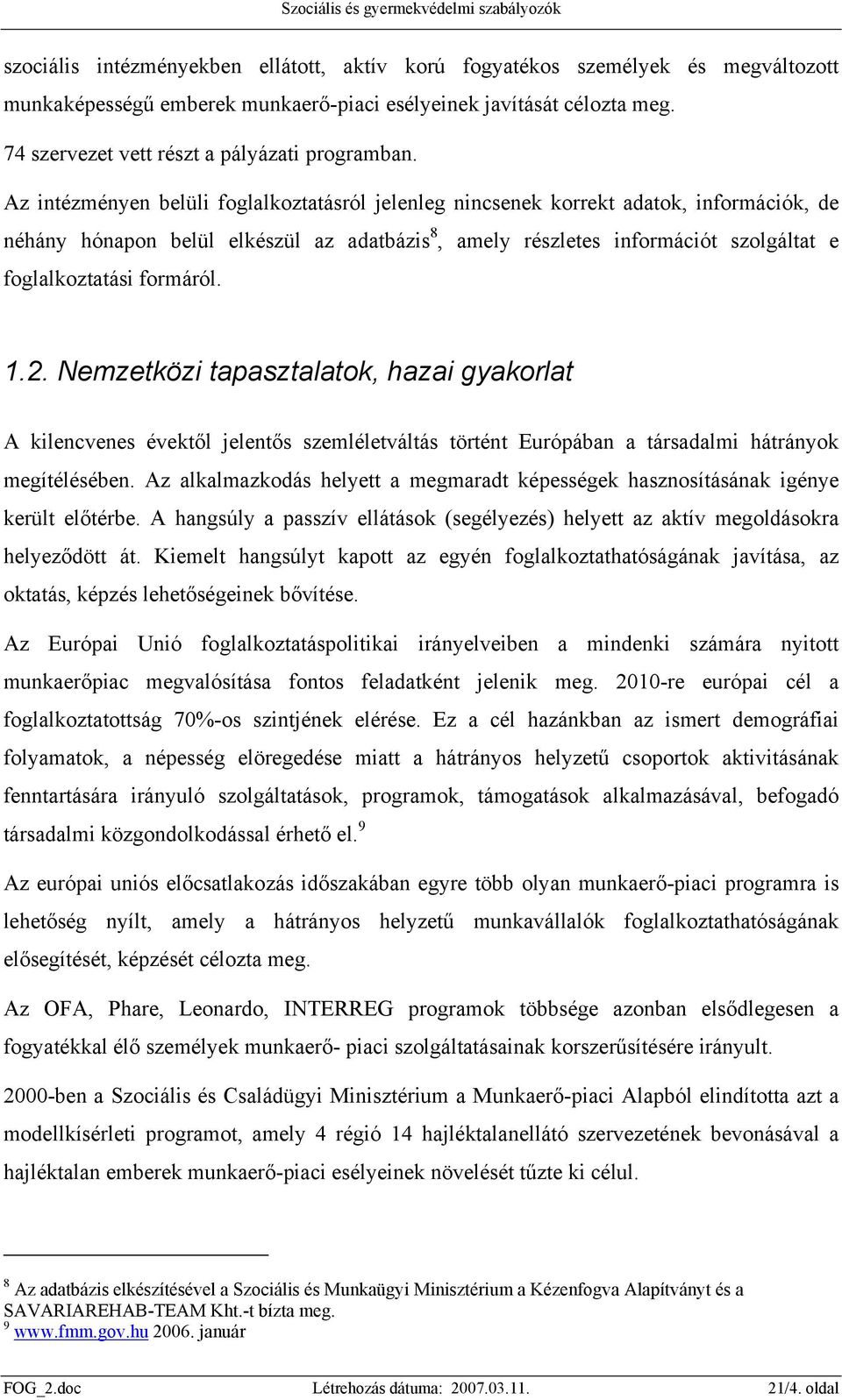 Az intézményen belüli foglalkoztatásról jelenleg nincsenek korrekt adatok, információk, de néhány hónapon belül elkészül az adatbázis 8, amely részletes információt szolgáltat e foglalkoztatási