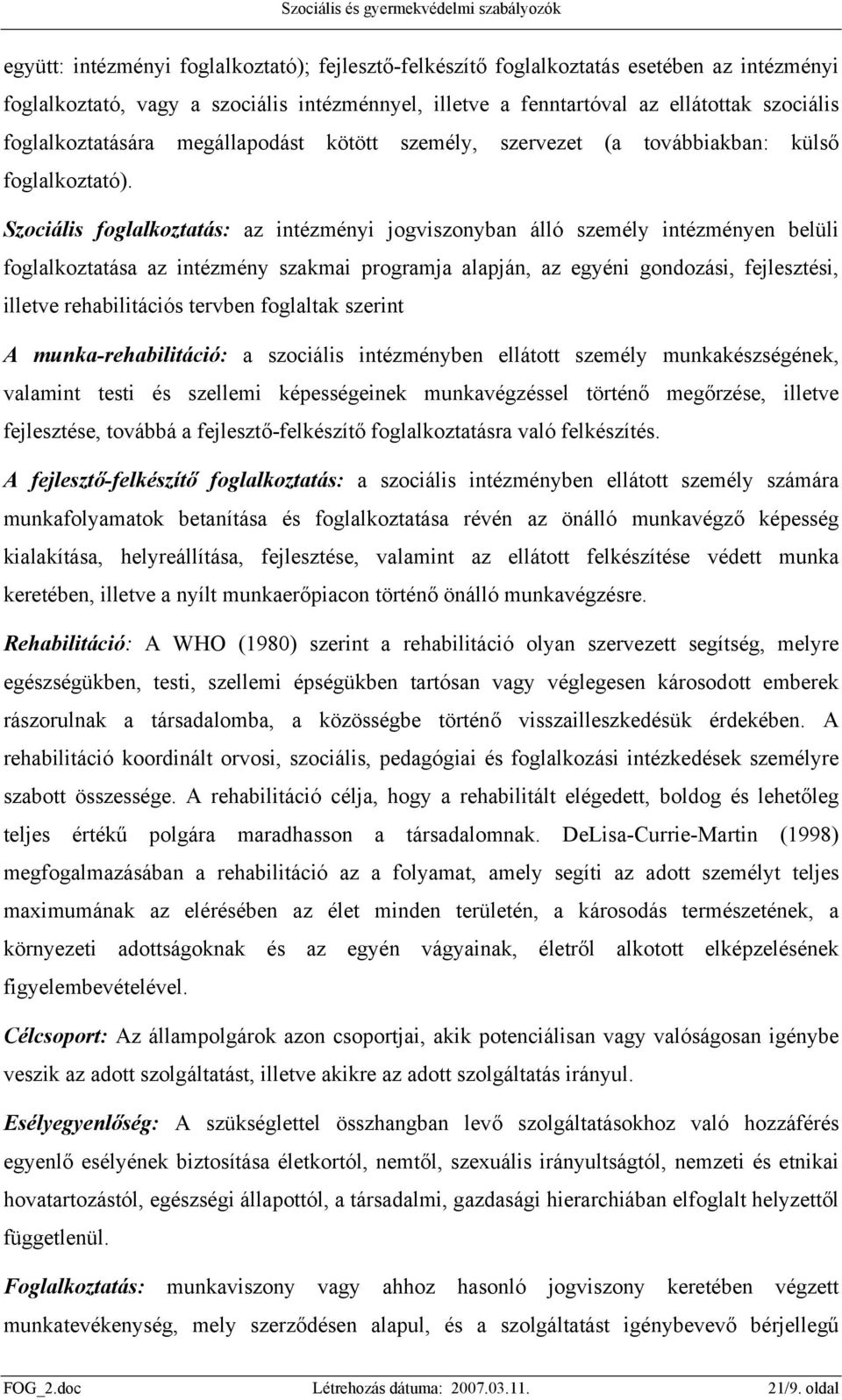 Szociális foglalkoztatás: az intézményi jogviszonyban álló személy intézményen belüli foglalkoztatása az intézmény szakmai programja alapján, az egyéni gondozási, fejlesztési, illetve rehabilitációs