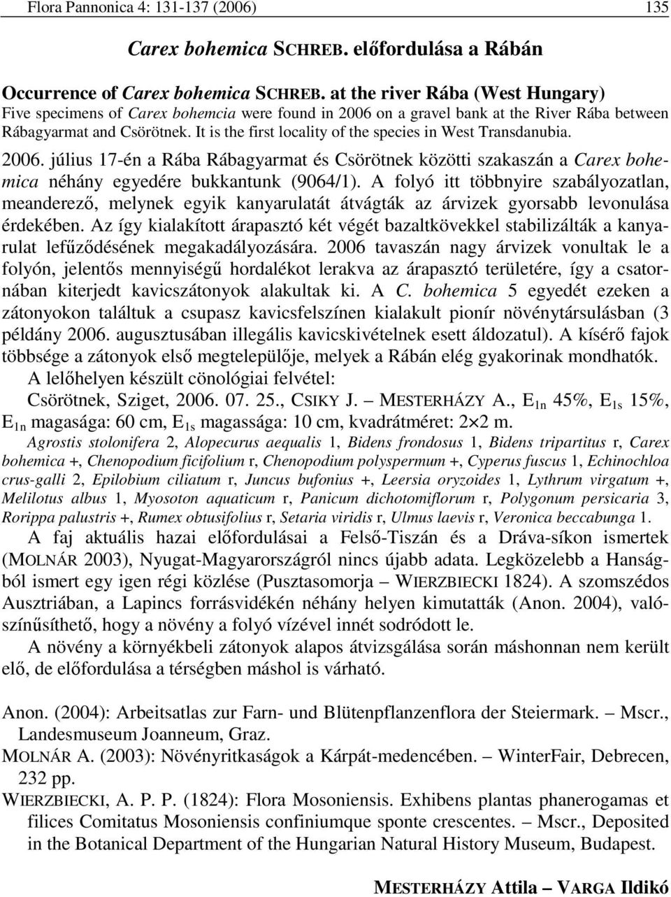 It is the first locality of the species in West Transdanubia. 2006. július 17-én a Rába Rábagyarmat és Csörötnek közötti szakaszán a Carex bohemica néhány egyedére bukkantunk (9064/1).