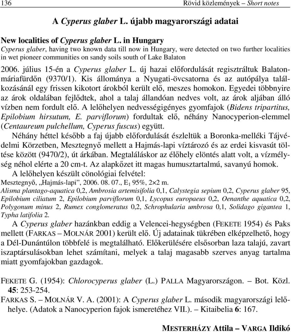 július 15-én a Cyperus glaber L. új hazai elıfordulását regisztráltuk Balatonmáriafürdın (9370/1).