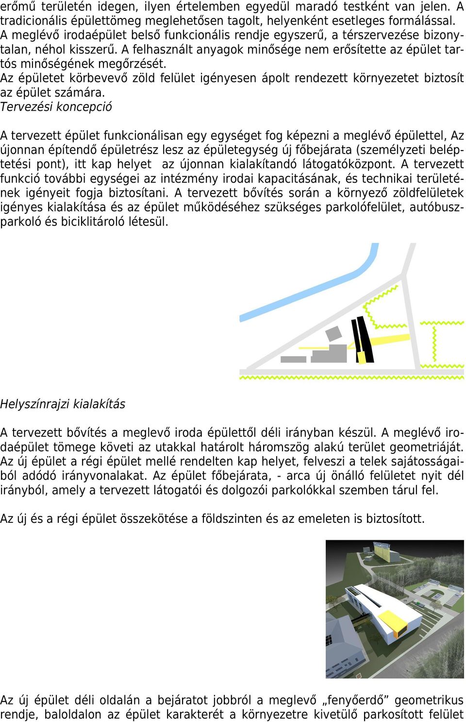 Az épületet körbevevő zöld felület igényesen ápolt rendezett környezetet biztosít az épület számára.