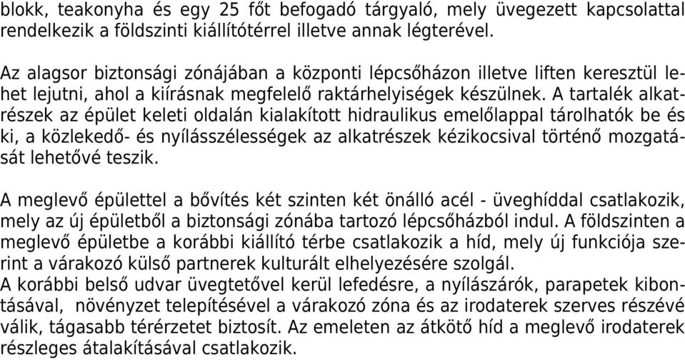 A tartalék alkatrészek az épület keleti oldalán kialakított hidraulikus emelőlappal tárolhatók be és ki, a közlekedő- és nyílásszélességek az alkatrészek kézikocsival történő mozgatását lehetővé