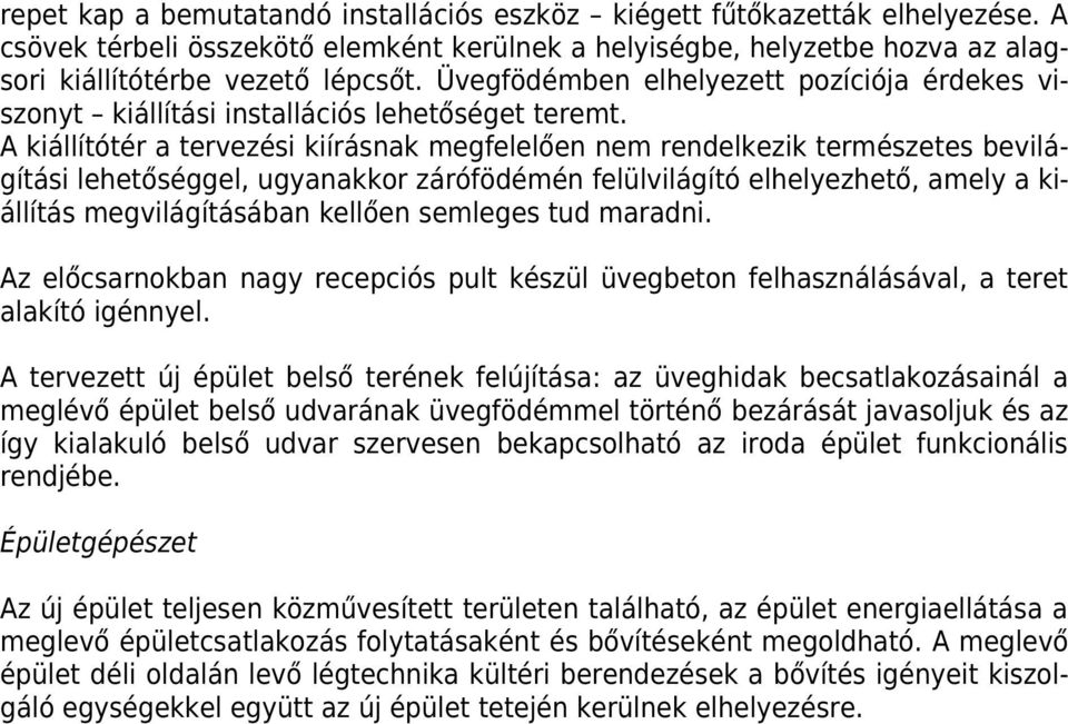 A kiállítótér a tervezési kiírásnak megfelelően nem rendelkezik természetes bevilágítási lehetőséggel, ugyanakkor zárófödémén felülvilágító elhelyezhető, amely a kiállítás megvilágításában kellően