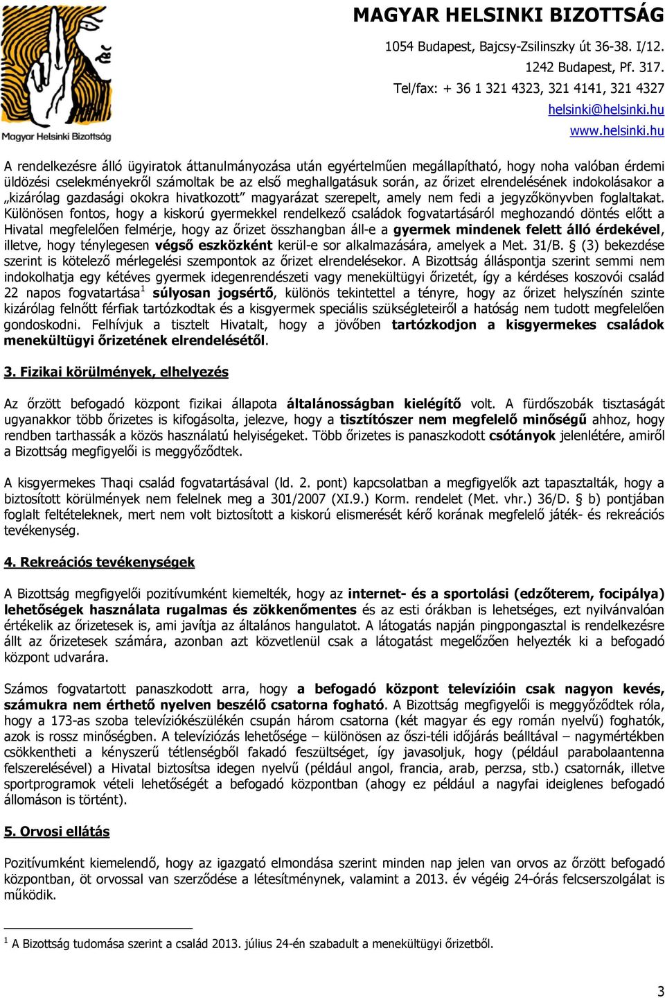 Különösen fontos, hogy a kiskorú gyermekkel rendelkező családok fogvatartásáról meghozandó döntés előtt a Hivatal megfelelően felmérje, hogy az őrizet összhangban áll-e a gyermek mindenek felett álló