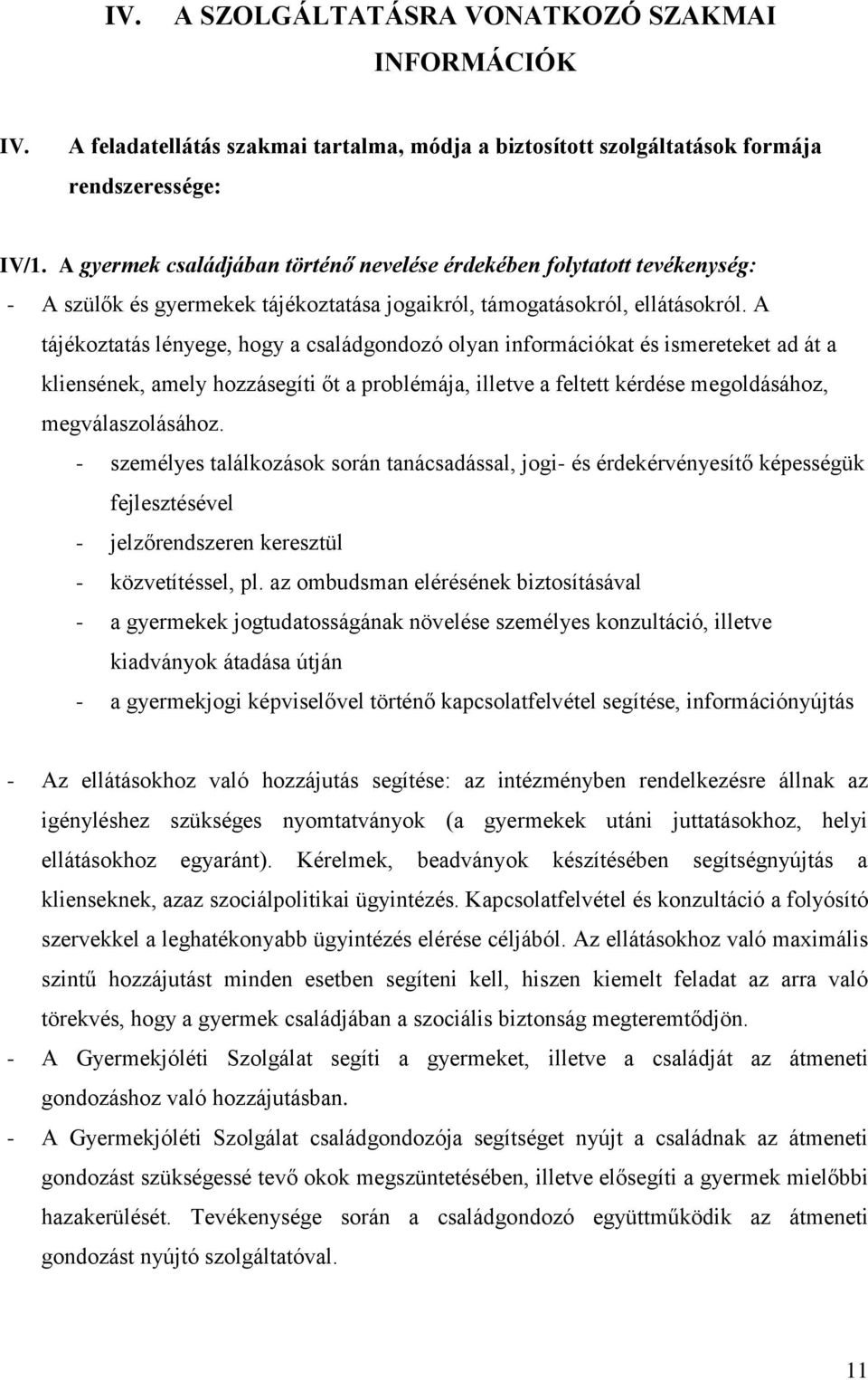 A tájékoztatás lényege, hogy a családgondozó olyan információkat és ismereteket ad át a kliensének, amely hozzásegíti őt a problémája, illetve a feltett kérdése megoldásához, megválaszolásához.