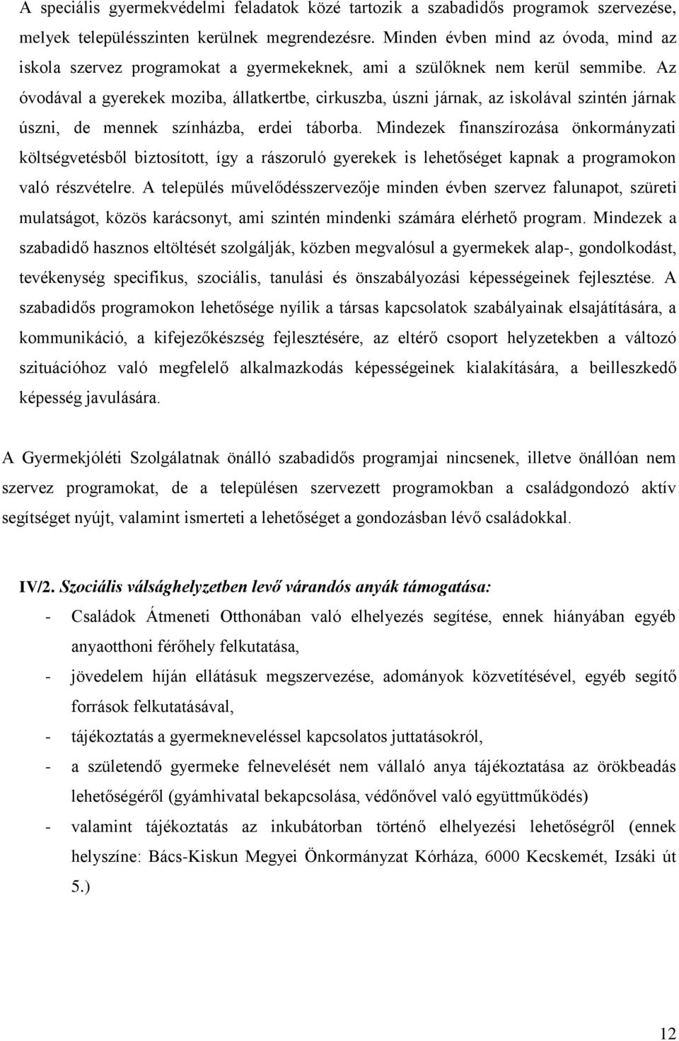 Az óvodával a gyerekek moziba, állatkertbe, cirkuszba, úszni járnak, az iskolával szintén járnak úszni, de mennek színházba, erdei táborba.