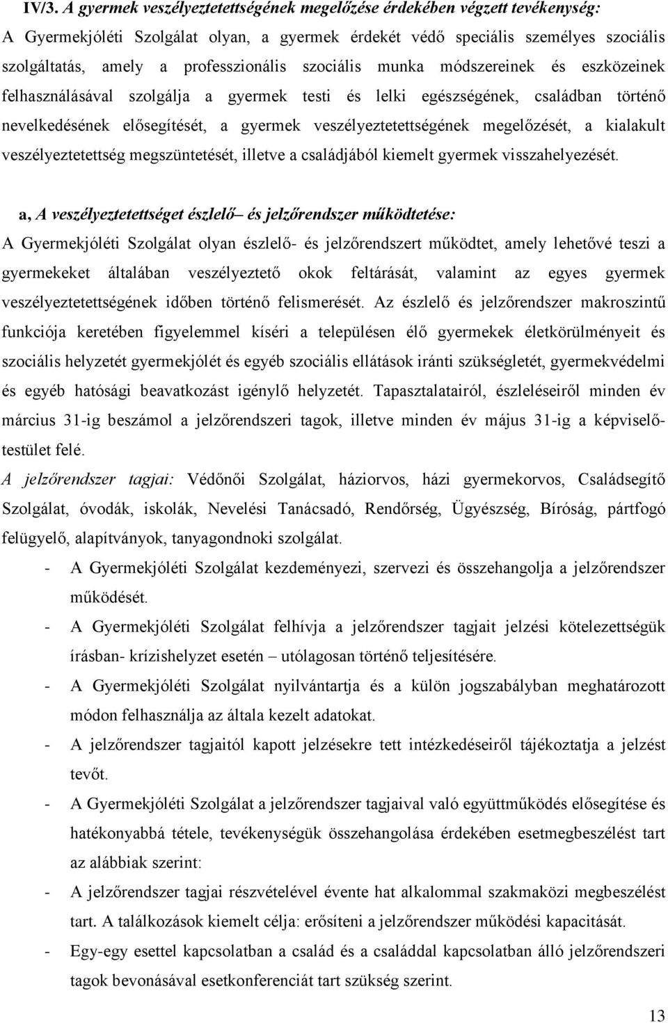 veszélyeztetettségének megelőzését, a kialakult veszélyeztetettség megszüntetését, illetve a családjából kiemelt gyermek visszahelyezését.