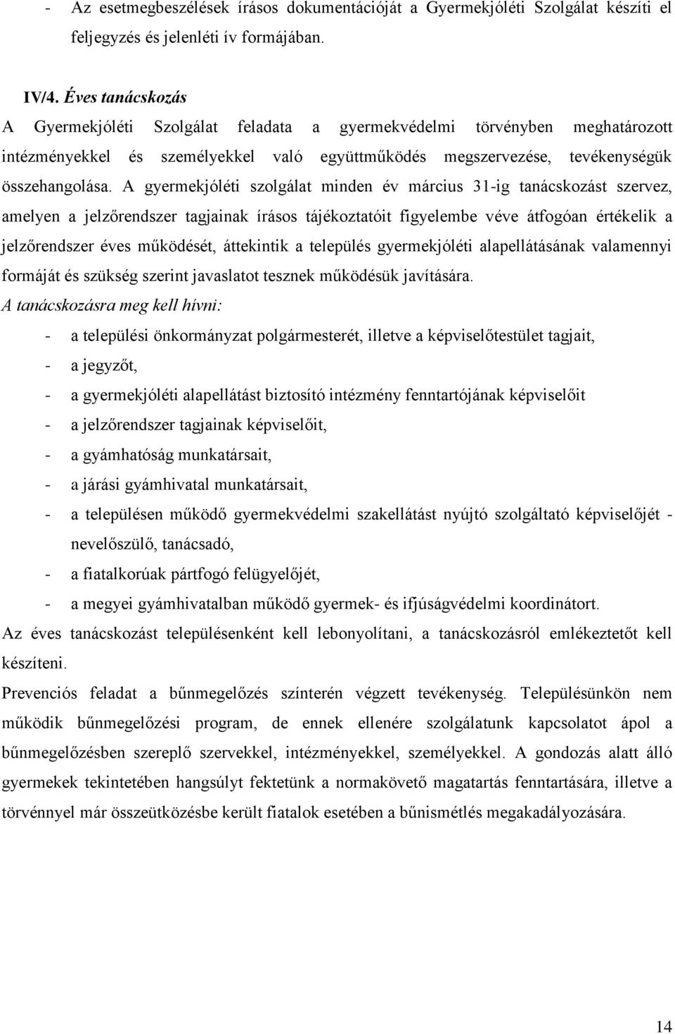 A gyermekjóléti szolgálat minden év március 31-ig tanácskozást szervez, amelyen a jelzőrendszer tagjainak írásos tájékoztatóit figyelembe véve átfogóan értékelik a jelzőrendszer éves működését,