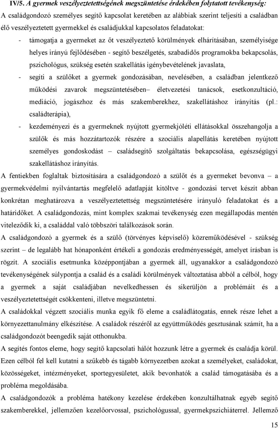 beszélgetés, szabadidős programokba bekapcsolás, pszichológus, szükség esetén szakellátás igénybevételének javaslata, - segíti a szülőket a gyermek gondozásában, nevelésében, a családban jelentkező