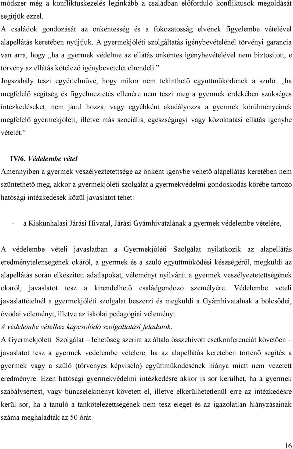 A gyermekjóléti szolgáltatás igénybevételénél törvényi garancia van arra, hogy ha a gyermek védelme az ellátás önkéntes igénybevételével nem biztosított, e törvény az ellátás kötelező igénybevételét