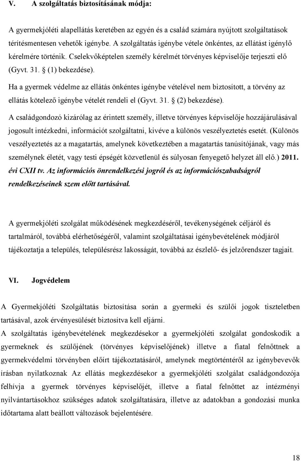 Ha a gyermek védelme az ellátás önkéntes igénybe vételével nem biztosított, a törvény az ellátás kötelező igénybe vételét rendeli el (Gyvt. 31. (2) bekezdése).