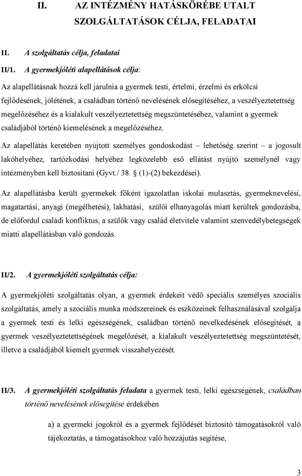 nevelésének elősegítéséhez, a veszélyeztetettség megelőzéséhez és a kialakult veszélyeztetettség megszüntetéséhez, valamint a gyermek családjából történő kiemelésének a megelőzéséhez.