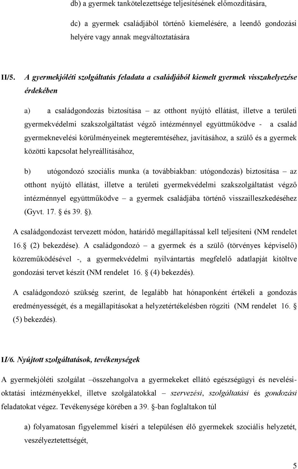 szakszolgáltatást végző intézménnyel együttműködve - a család gyermeknevelési körülményeinek megteremtéséhez, javításához, a szülő és a gyermek közötti kapcsolat helyreállításához, b) utógondozó