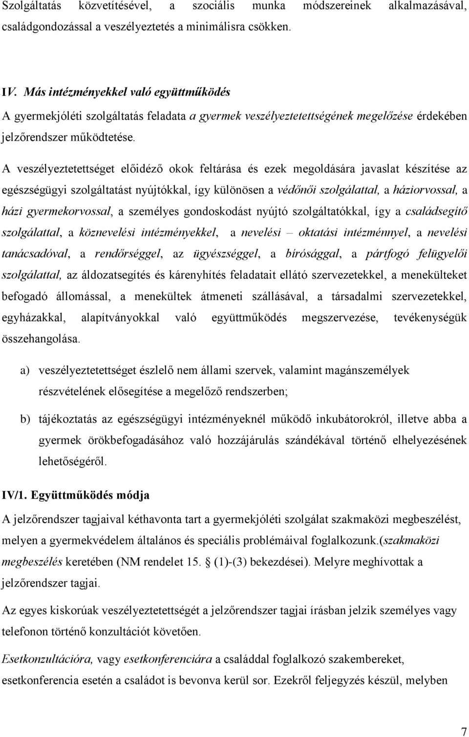 A veszélyeztetettséget előidéző okok feltárása és ezek megoldására javaslat készítése az egészségügyi szolgáltatást nyújtókkal, így különösen a védőnői szolgálattal, a háziorvossal, a házi