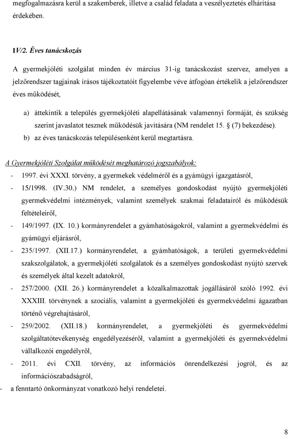 működését, a) áttekintik a település gyermekjóléti alapellátásának valamennyi formáját, és szükség szerint javaslatot tesznek működésük javítására (NM rendelet 15. (7) bekezdése).