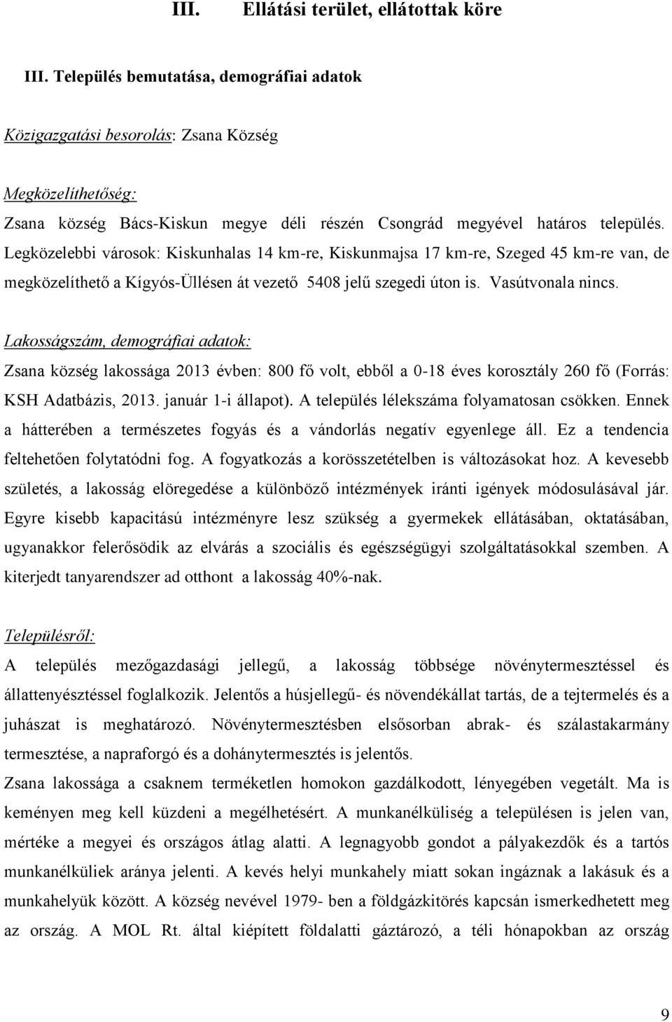 Legközelebbi városok: Kiskunhalas 14 km-re, Kiskunmajsa 17 km-re, Szeged 45 km-re van, de megközelíthető a Kígyós-Üllésen át vezető 5408 jelű szegedi úton is. Vasútvonala nincs.