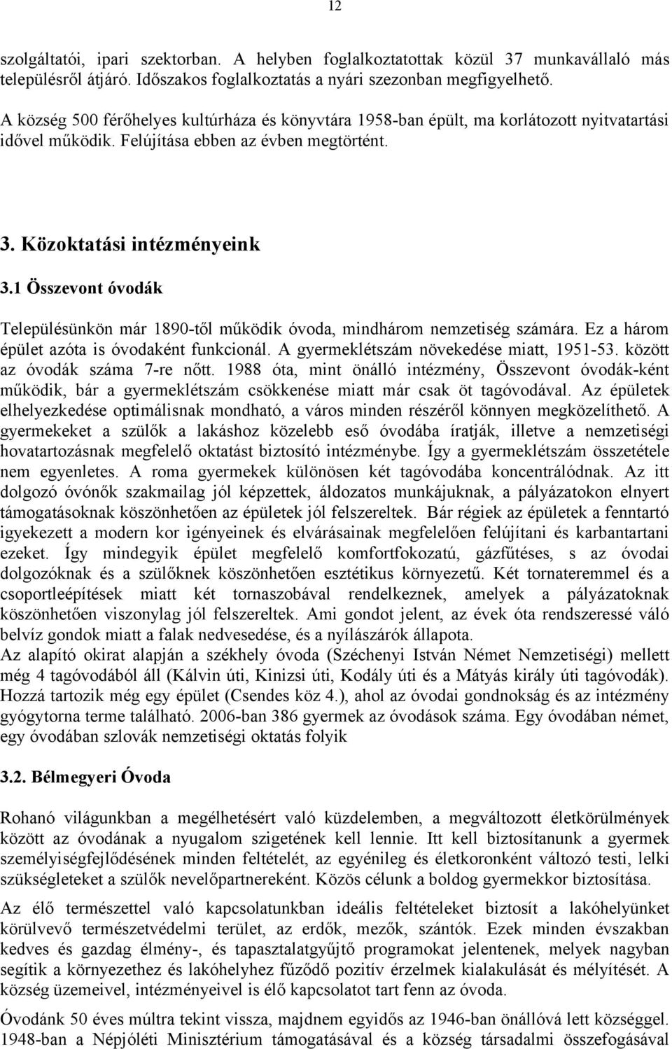 1 Összevont óvodák Településünkön már 1890-től működik óvoda, mindhárom nemzetiség számára. Ez a három épület azóta is óvodaként funkcionál. A gyermeklétszám növekedése miatt, 1951-53.