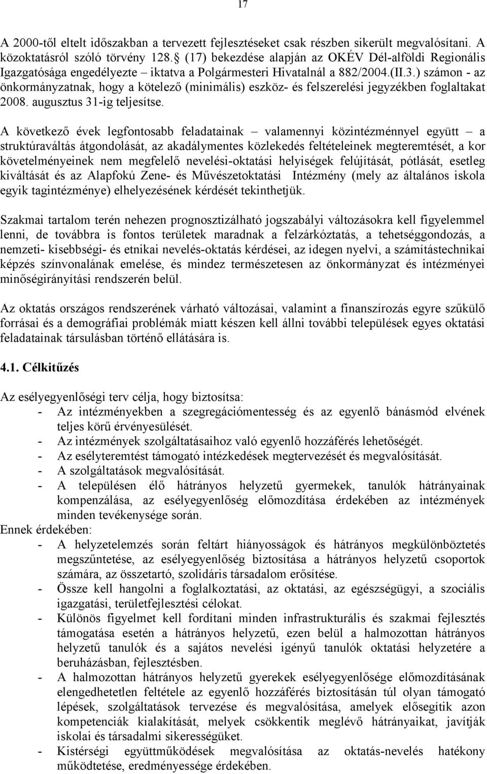 ) számon - az önkormányzatnak, hogy a kötelező (minimális) eszköz- és felszerelési jegyzékben foglaltakat 2008. augusztus 31-ig teljesítse.