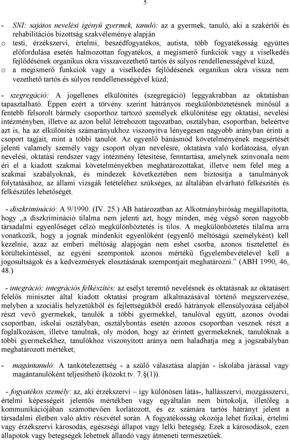 a megismerő funkciók vagy a viselkedés fejlődésének organikus okra vissza nem vezethető tartós és súlyos rendellenességével küzd; - szegregáció: A jogellenes elkülönítés (szegregáció) leggyakrabban