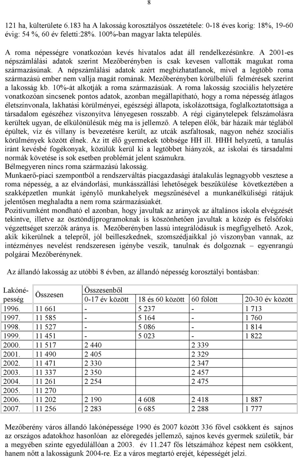 A népszámlálási adatok azért megbízhatatlanok, mivel a legtöbb roma származású ember nem vallja magát romának. Mezőberényben körülbelüli felmérések szerint a lakosság kb.