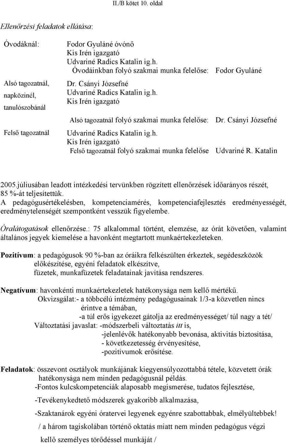 Csányi Józsefné Udvariné R. Katalin 2005.júliusában leadott intézkedési tervünkben rögzített ellenőrzések időarányos részét, 85 %-át teljesítettük.