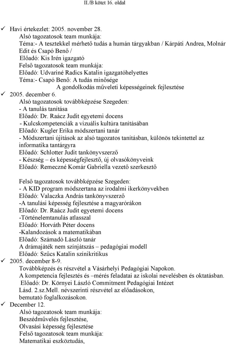 Udvariné Radics Katalin igazgatóhelyettes Téma:- Csapó Benő: A tudás minősége A gondolkodás műveleti képességeinek fejlesztése 2005. december 6.