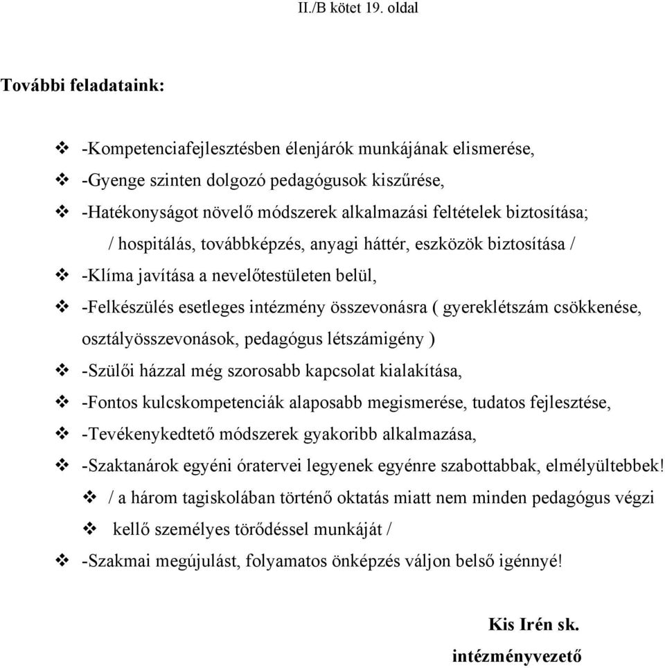 biztosítása; / hospitálás, továbbképzés, anyagi háttér, eszközök biztosítása / -Klíma javítása a nevelőtestületen belül, -Felkészülés esetleges intézmény összevonásra ( gyereklétszám csökkenése,