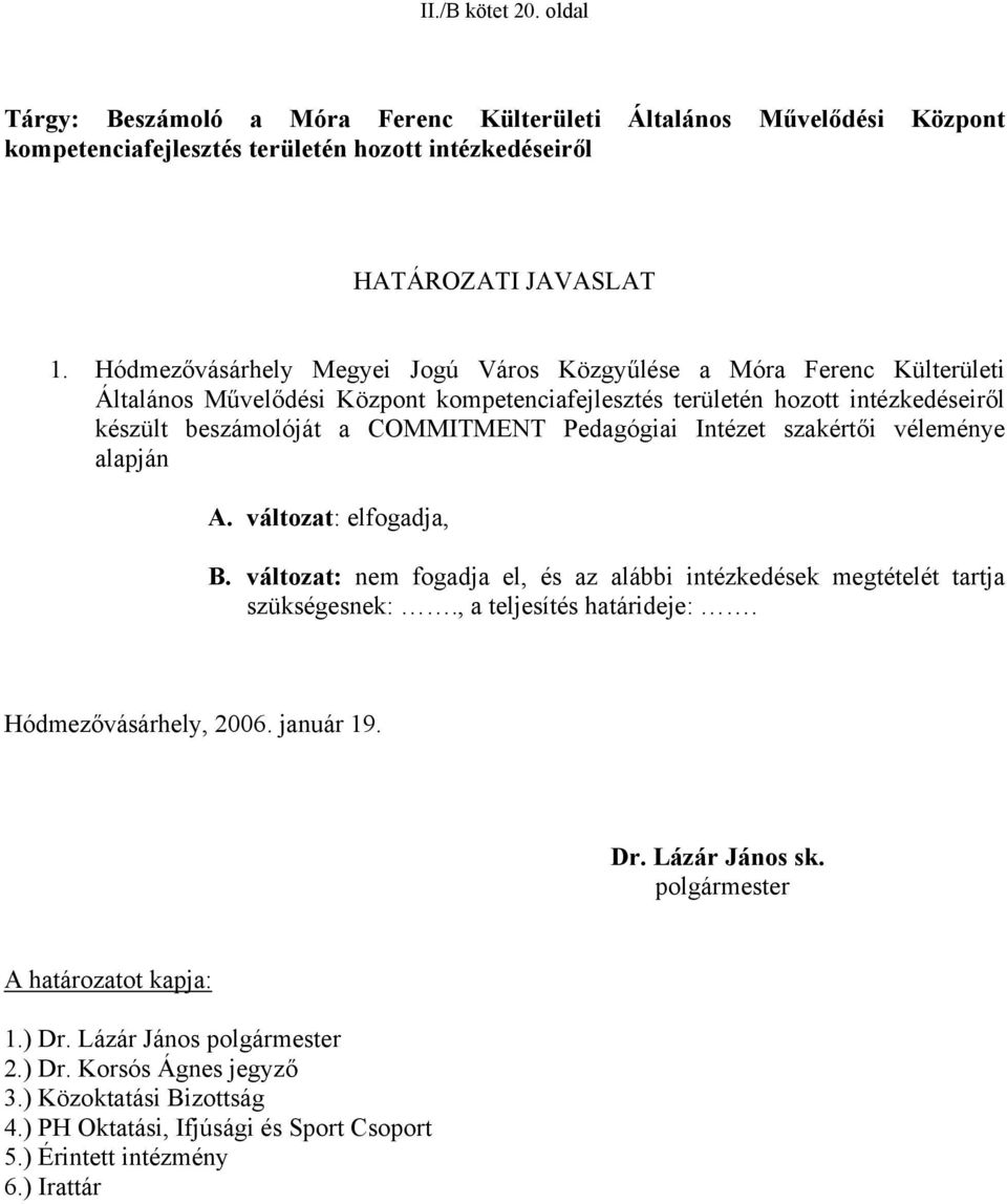 Pedagógiai Intézet szakértői véleménye alapján A. változat: elfogadja, B. változat: nem fogadja el, és az alábbi intézkedések megtételét tartja szükségesnek:., a teljesítés határideje:.