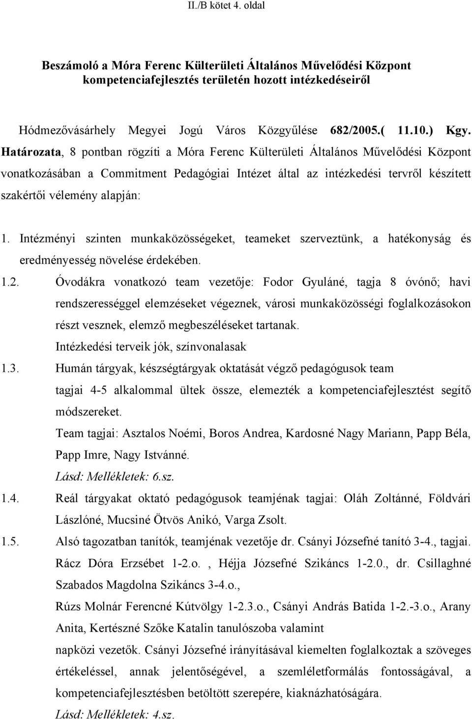 Határozata, 8 pontban rögzíti a Móra Ferenc Külterületi Általános Művelődési Központ vonatkozásában a Commitment Pedagógiai Intézet által az intézkedési tervről készített szakértői vélemény alapján: