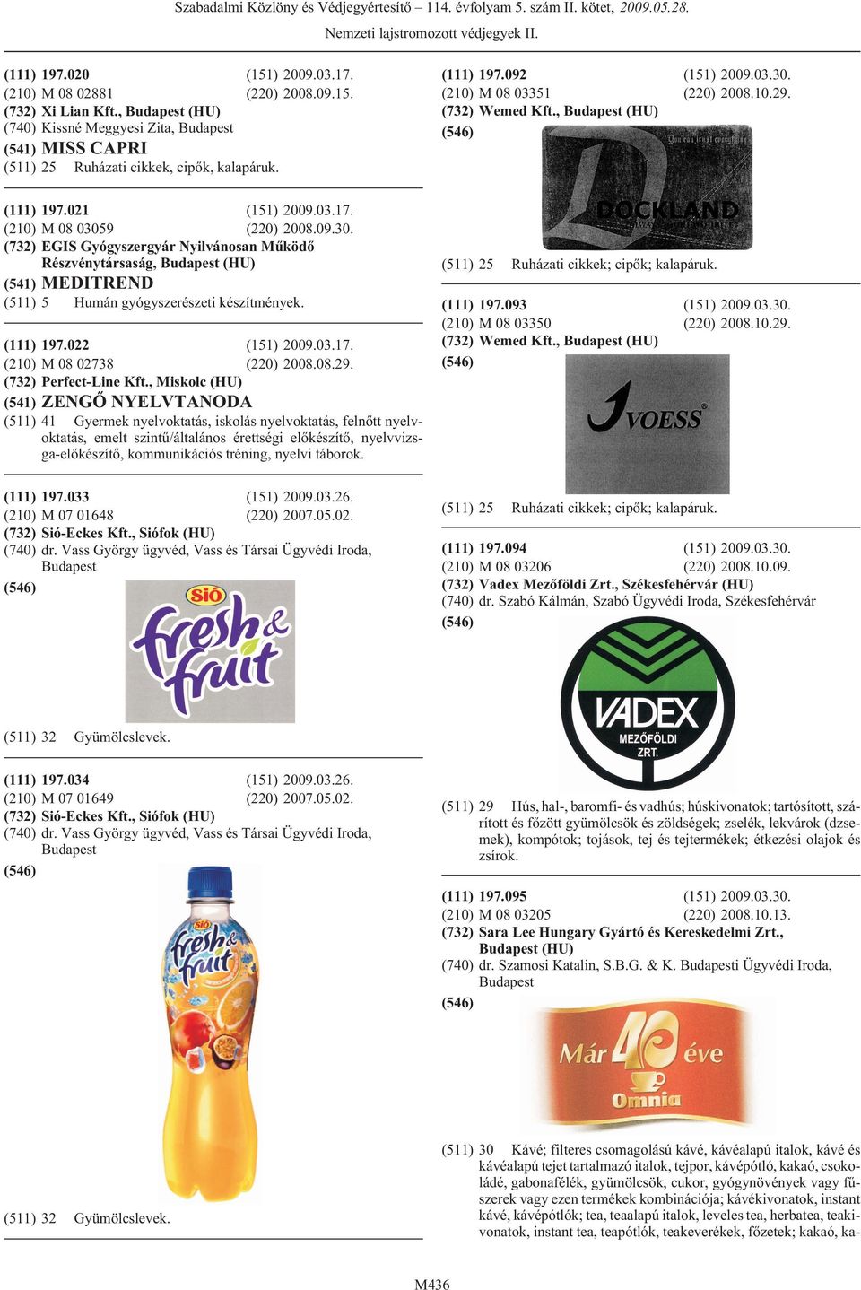(111) 197.022 (151) 2009.03.17. (210) M 08 02738 (220) 2008.08.29. (732) Perfect-Line Kft.