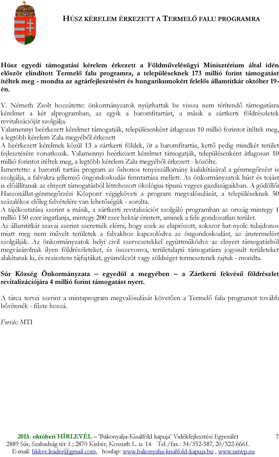 Németh Zsolt hozzátette: önkormányzatok nyújthattak be vissza nem térítendı támogatásra kérelmet a két alprogramban, az egyik a baromfitartást, a másik a zártkerti földrészletek revitalizációját