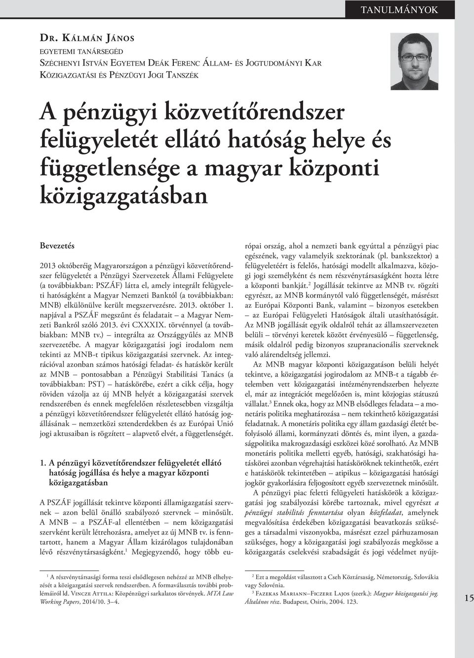 továbbiakban: PSZÁF) látta el, amely integrált felügyeleti hatóságként a Magyar Nemzeti Banktól (a továbbiakban: MNB) elkülönülve került megszervezésre. 2013. október 1.