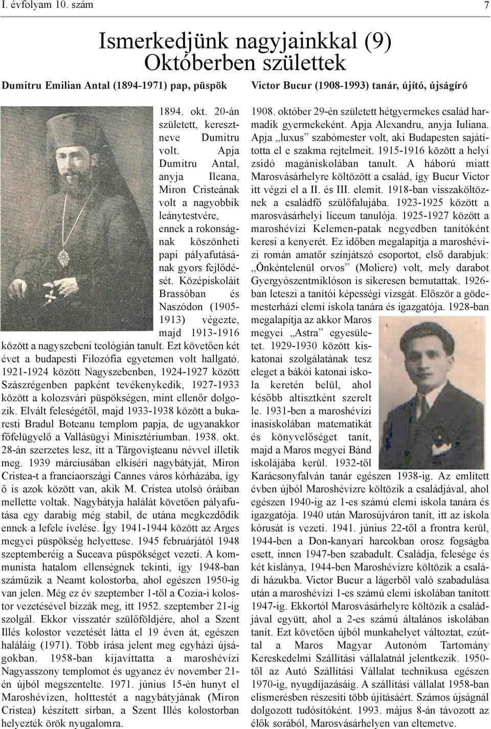 Középiskoláit Brassóban és Naszódon (1905-1913) végezte, majd 1913-1916 között a nagyszebeni teológián tanult. Ezt követően két évet a budapesti Filozófia egyetemen volt hallgató.