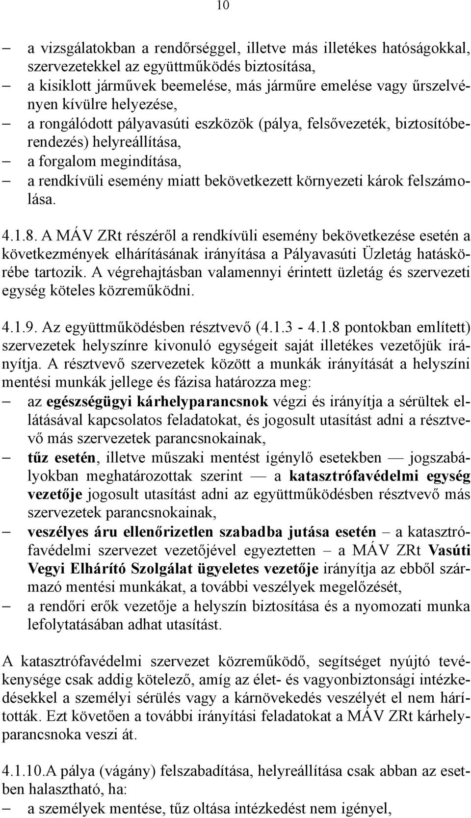 4.1.8. A MÁV ZRt részéről a rendkívüli esemény bekövetkezése esetén a következmények elhárításának irányítása a Pályavasúti Üzletág hatáskörébe tartozik.