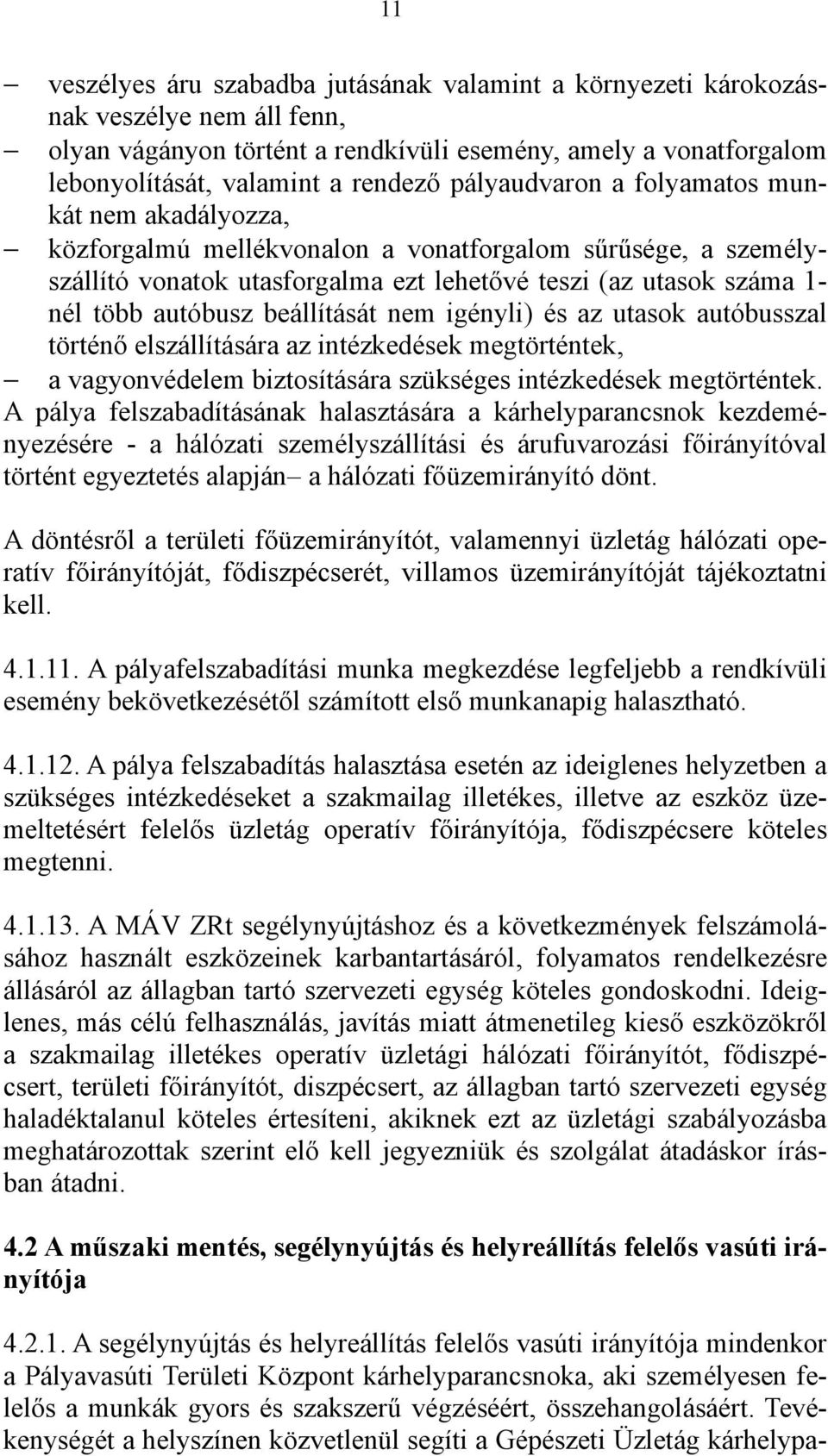 beállítását nem igényli) és az utasok autóbusszal történő elszállítására az intézkedések megtörténtek, a vagyonvédelem biztosítására szükséges intézkedések megtörténtek.