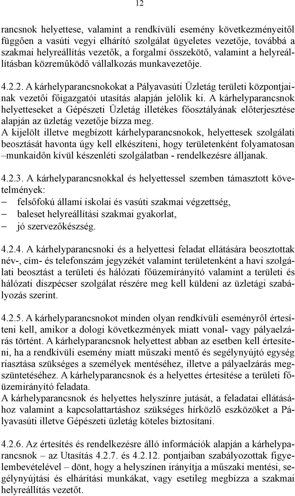 A kárhelyparancsnok helyetteseket a Gépészeti Üzletág illetékes főosztályának előterjesztése alapján az üzletág vezetője bízza meg.