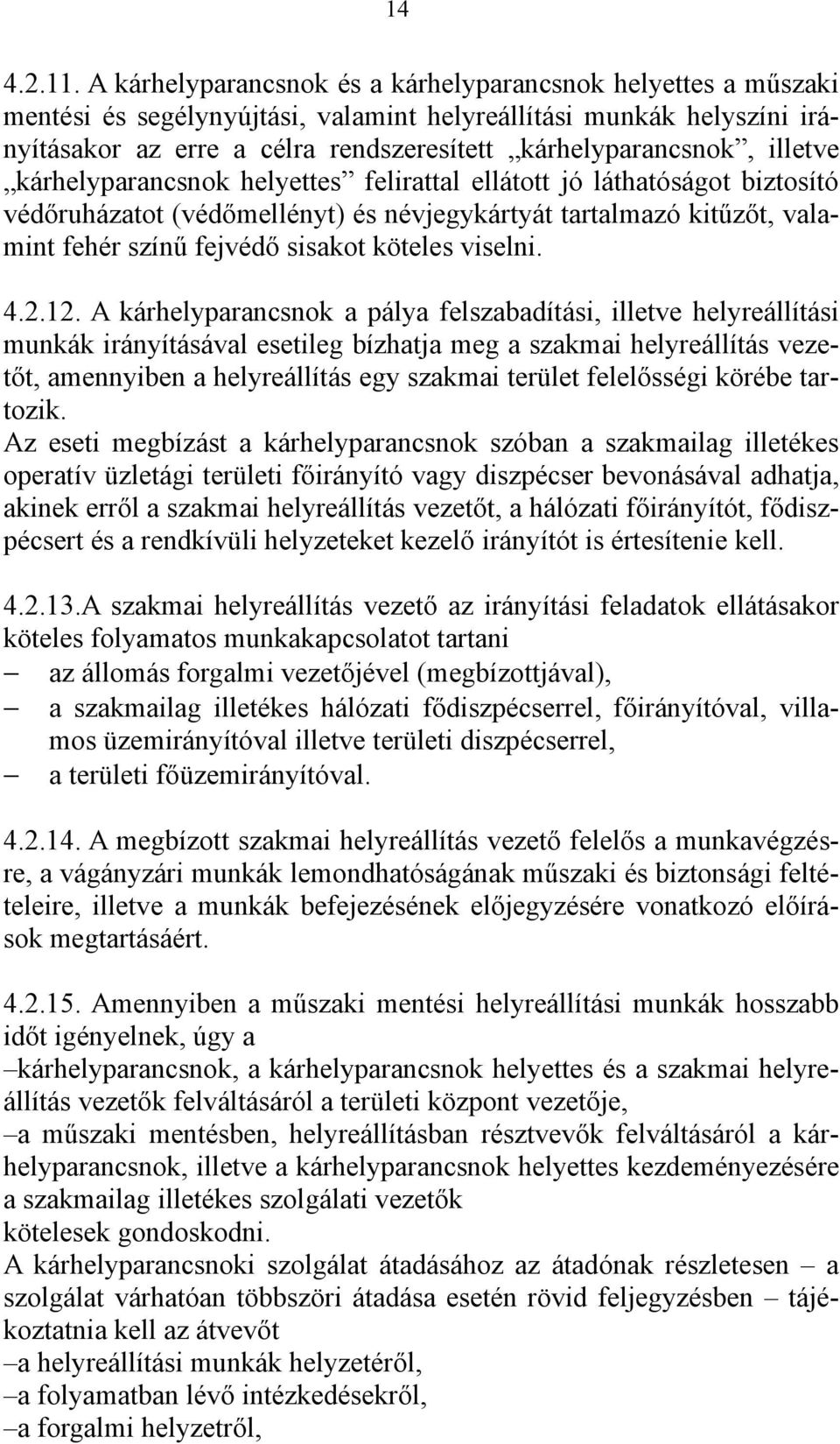 illetve kárhelyparancsnok helyettes felirattal ellátott jó láthatóságot biztosító védőruházatot (védőmellényt) és névjegykártyát tartalmazó kitűzőt, valamint fehér színű fejvédő sisakot köteles