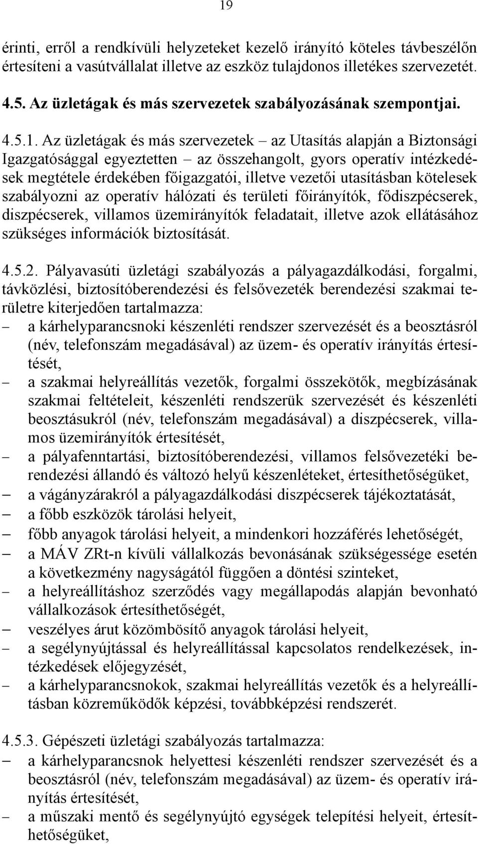 Az üzletágak és más szervezetek az Utasítás alapján a Biztonsági Igazgatósággal egyeztetten az összehangolt, gyors operatív intézkedések megtétele érdekében főigazgatói, illetve vezetői utasításban