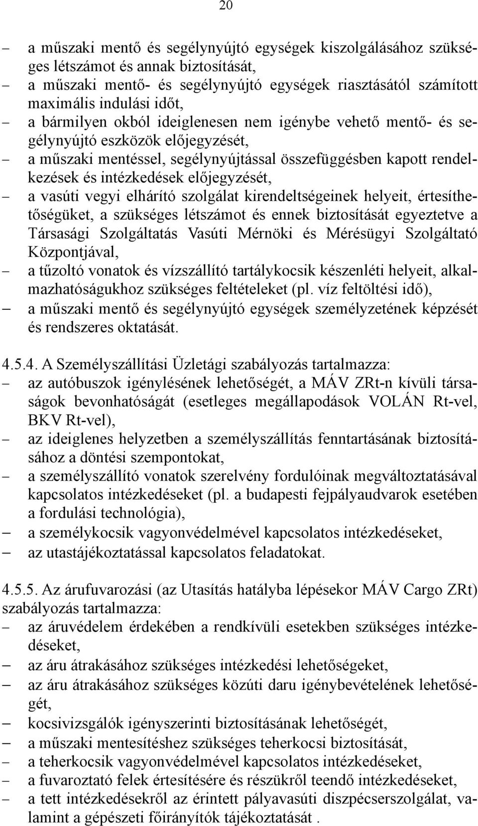 vasúti vegyi elhárító szolgálat kirendeltségeinek helyeit, értesíthetőségüket, a szükséges létszámot és ennek biztosítását egyeztetve a Társasági Szolgáltatás Vasúti Mérnöki és Mérésügyi Szolgáltató