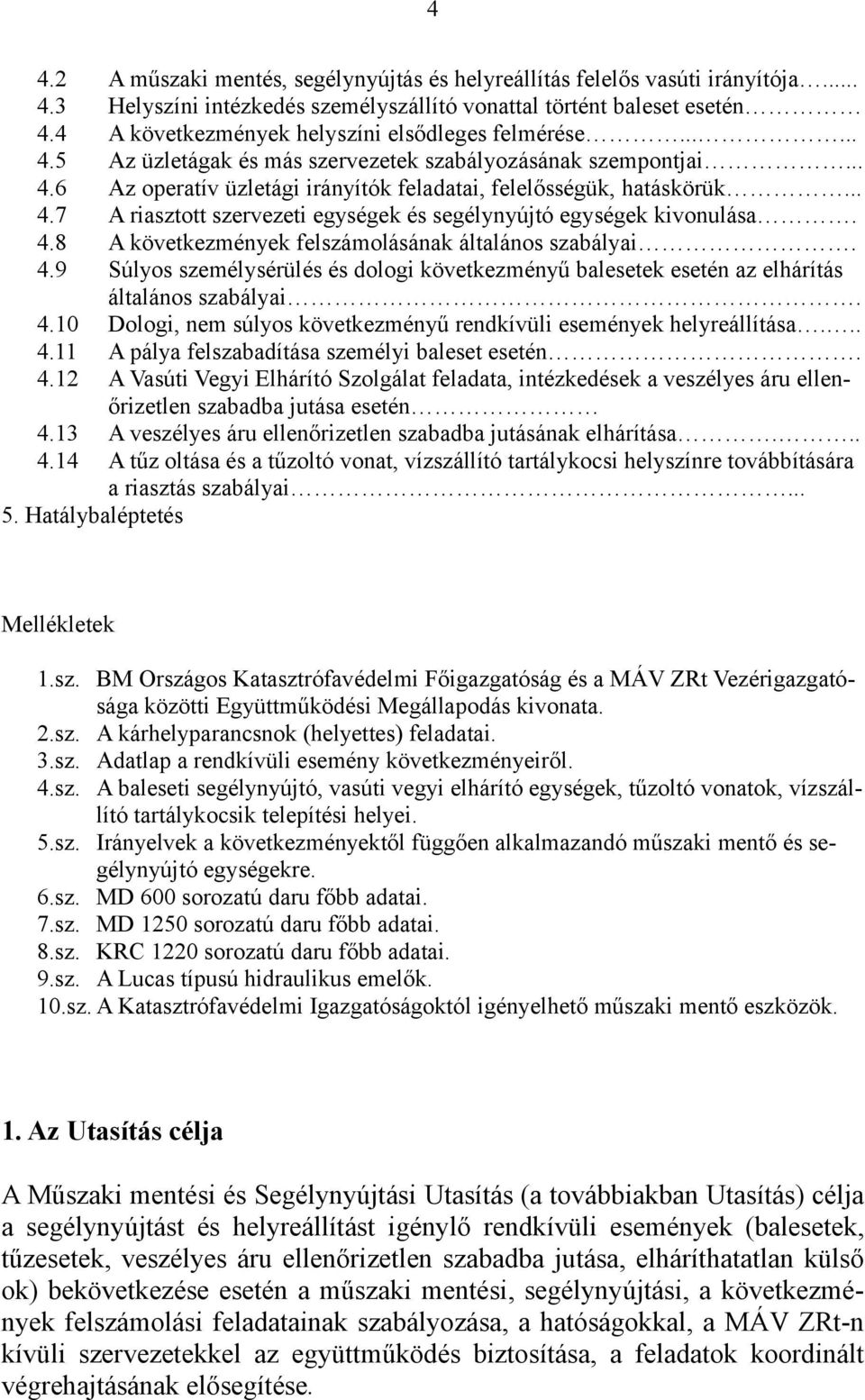 4.8 A következmények felszámolásának általános szabályai. 4.9 Súlyos személysérülés és dologi következményű balesetek esetén az elhárítás általános szabályai. 4.10 Dologi, nem súlyos következményű rendkívüli események helyreállítása.