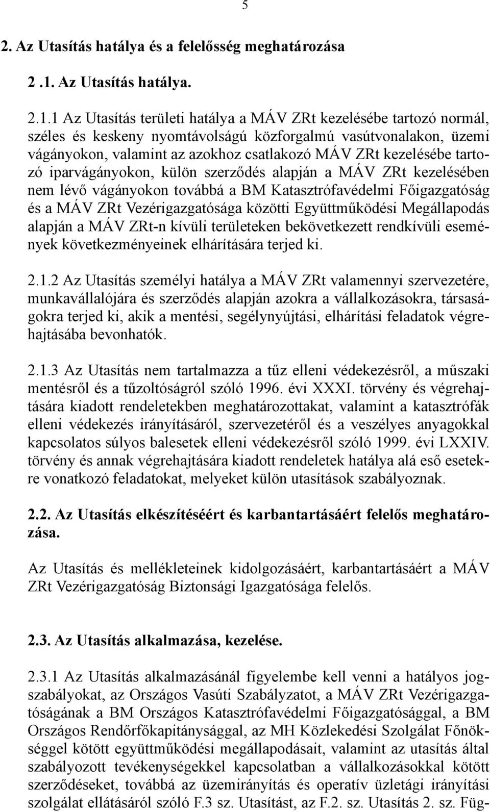 1 Az Utasítás területi hatálya a MÁV ZRt kezelésébe tartozó normál, széles és keskeny nyomtávolságú közforgalmú vasútvonalakon, üzemi vágányokon, valamint az azokhoz csatlakozó MÁV ZRt kezelésébe