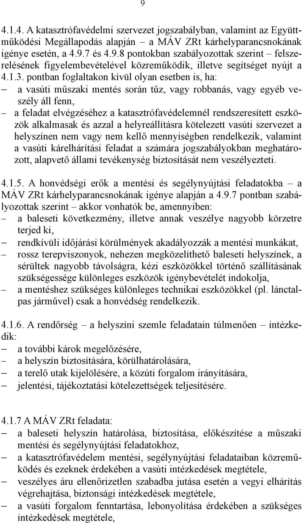 eszközök alkalmasak és azzal a helyreállításra kötelezett vasúti szervezet a helyszínen nem vagy nem kellő mennyiségben rendelkezik, valamint a vasúti kárelhárítási feladat a számára jogszabályokban