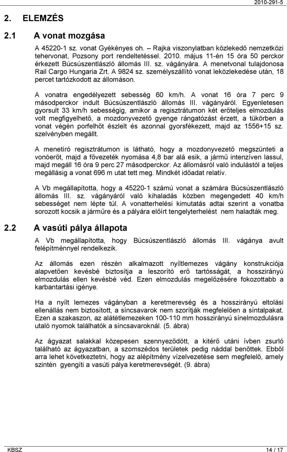 személyszállító vonat leközlekedése után, 18 percet tartózkodott az állomáson. A vonatra engedélyezett sebesség 60 km/h. A vonat 16 óra 7 perc 9 másodperckor indult Búcsúszentlászló állomás III.