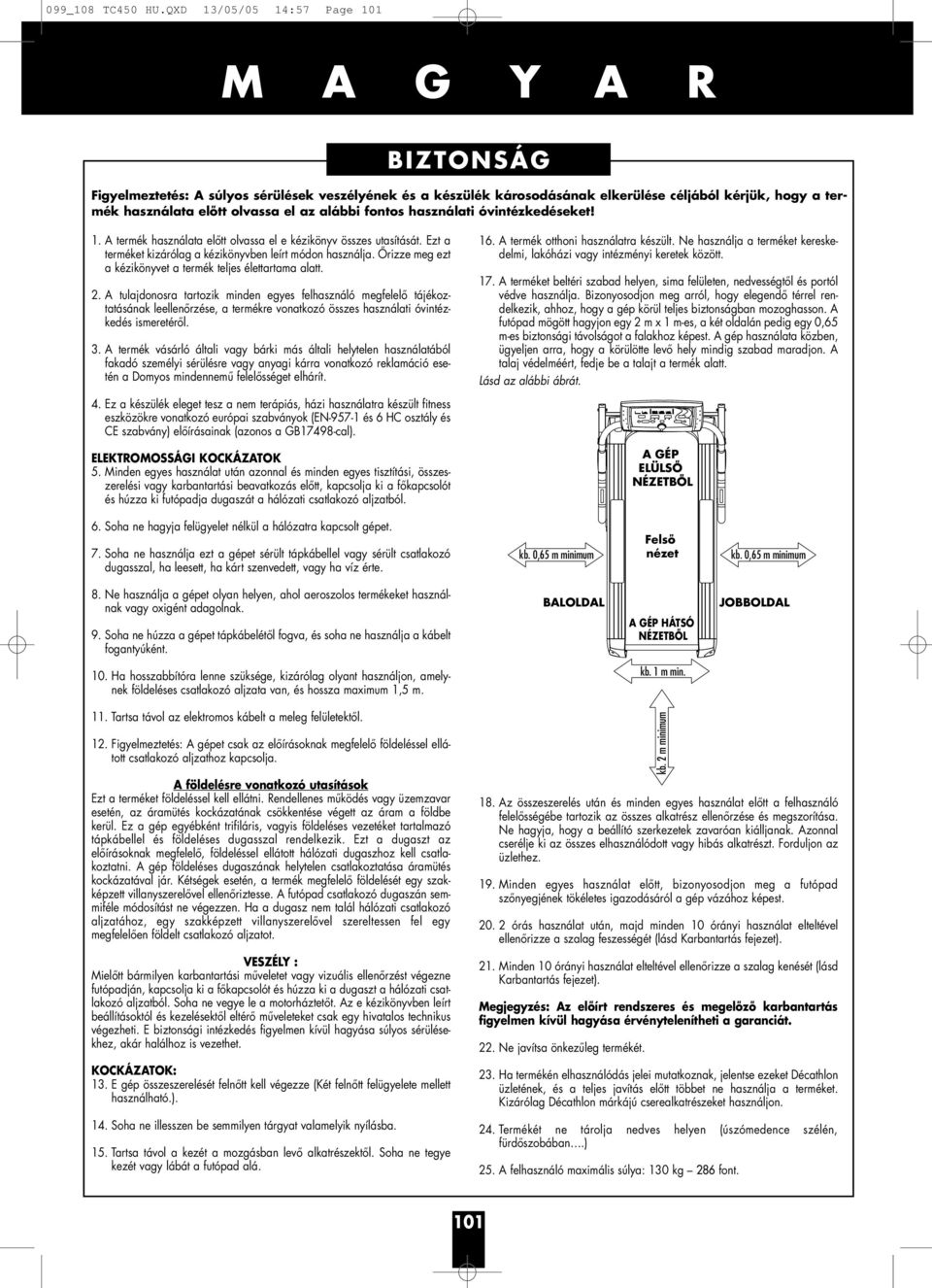 használati óvintézkedéseket! 1. A termék használata előtt olvassa el e kézikönyv összes utasítását. Ezt a terméket kizárólag a kézikönyvben leírt módon használja.